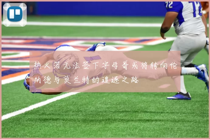 热火若无法签下字母哥或将转向伦纳德与莫兰特的追逐之路