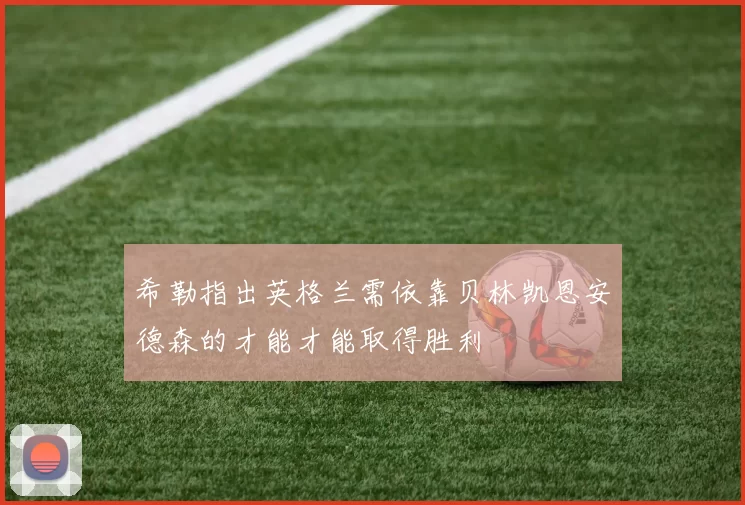 希勒指出英格兰需依靠贝林凯恩安德森的才能才能取得胜利