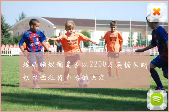 埃弗顿权衡是否以2200万英镑买断切尔西租将乔治的决定